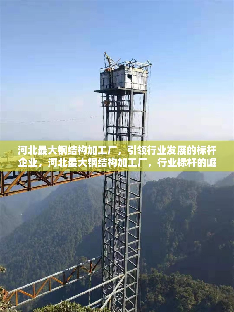 河北最大鋼結(jié)構(gòu)加工廠，引領(lǐng)行業(yè)發(fā)展的標(biāo)桿企業(yè)，河北最大鋼結(jié)構(gòu)加工廠，行業(yè)標(biāo)桿的崛起 行業(yè)新聞