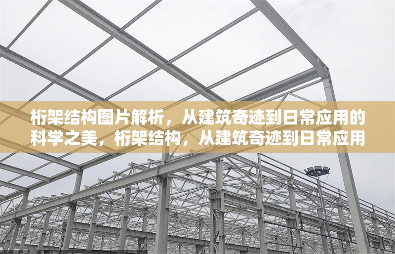 桁架結(jié)構(gòu)圖片解析，從建筑奇跡到日常應(yīng)用的科學(xué)之美，桁架結(jié)構(gòu)，從建筑奇跡到日常應(yīng)用的科學(xué)之美