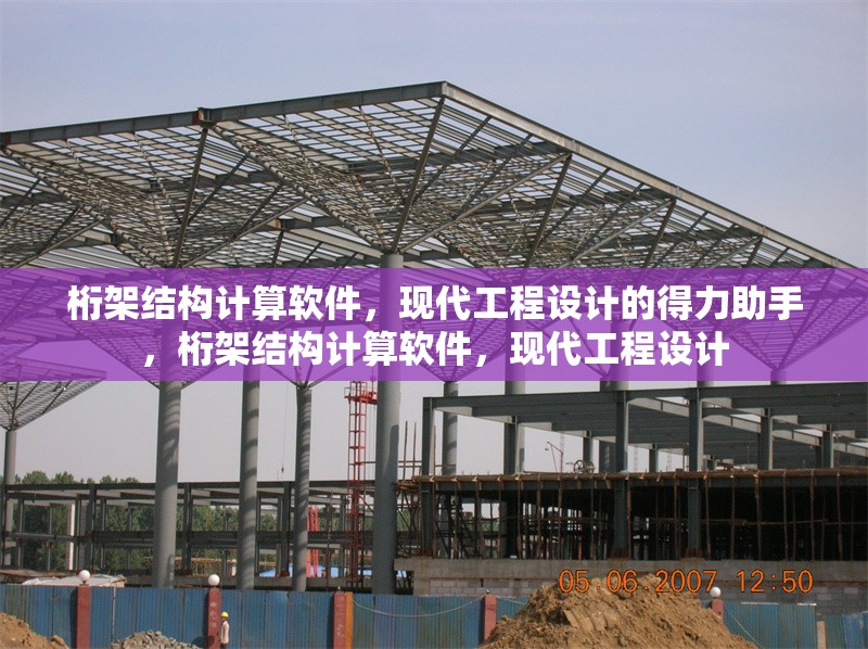 桁架結(jié)構(gòu)計(jì)算軟件，現(xiàn)代工程設(shè)計(jì)的得力助手，桁架結(jié)構(gòu)計(jì)算軟件，現(xiàn)代工程設(shè)計(jì) 行業(yè)新聞