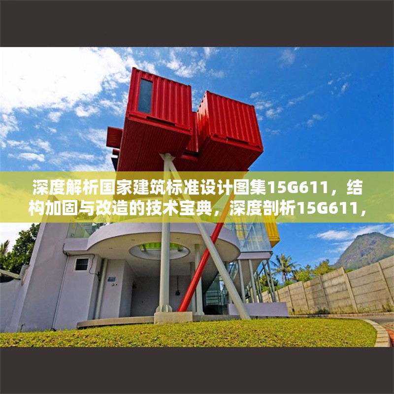 深度解析國家建筑標準設(shè)計圖集15G611，結(jié)構(gòu)加固與改造的技術(shù)寶典，深度剖析15G611，結(jié)構(gòu)加固改造的圖 行業(yè)新聞