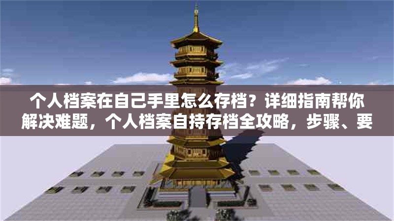 個(gè)人檔案在自己手里怎么存檔？詳細(xì)指南幫你解決難題，個(gè)人檔案自持存檔全攻略，步驟、要點(diǎn)及常見問題解答 行業(yè)新聞