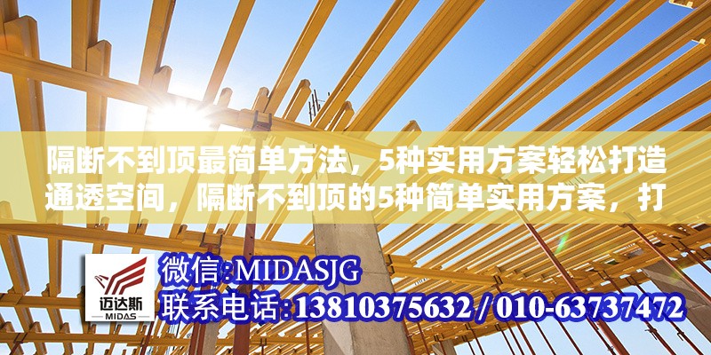 隔斷不到頂最簡單方法，5種實(shí)用方案輕松打造通透空間，隔斷不到頂?shù)?種簡單實(shí)用方案，打造通透空間 行業(yè)新聞