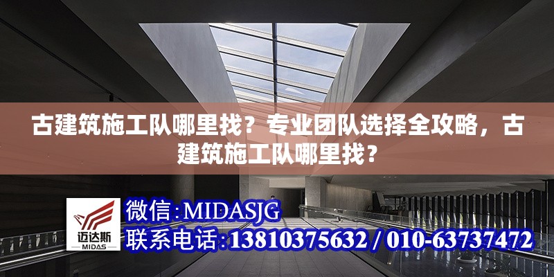 古建筑施工隊哪里找？專業(yè)團隊選擇全攻略，古建筑施工隊哪里找？ 行業(yè)新聞