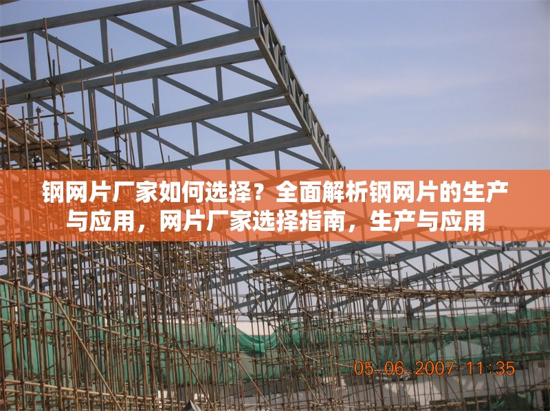 鋼網(wǎng)片廠家如何選擇？全面解析鋼網(wǎng)片的生產(chǎn)與應用，網(wǎng)片廠家選擇指南，生產(chǎn)與應用