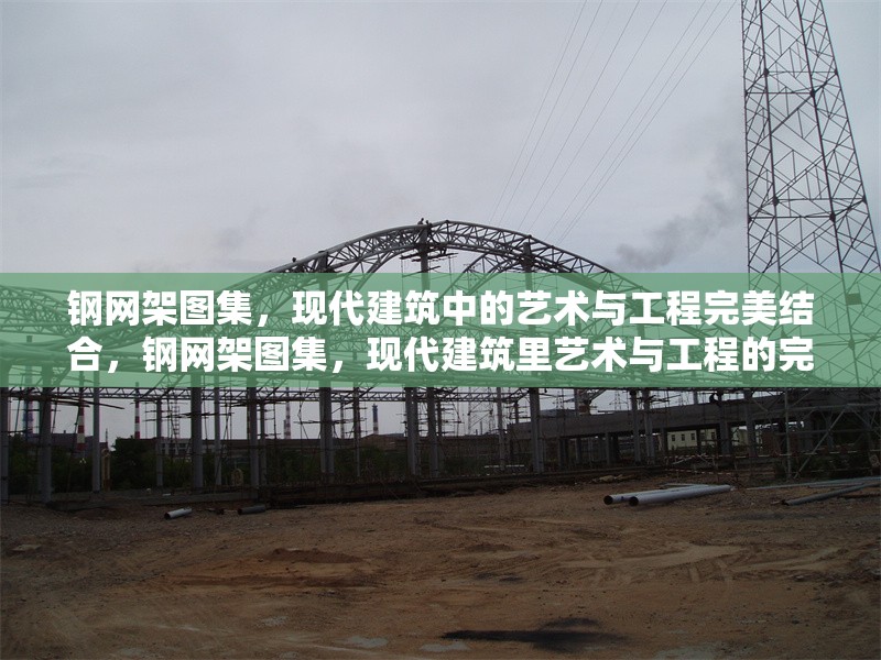 鋼網(wǎng)架圖集，現(xiàn)代建筑中的藝術與工程完美結合，鋼網(wǎng)架圖集，現(xiàn)代建筑里藝術與工程的完美