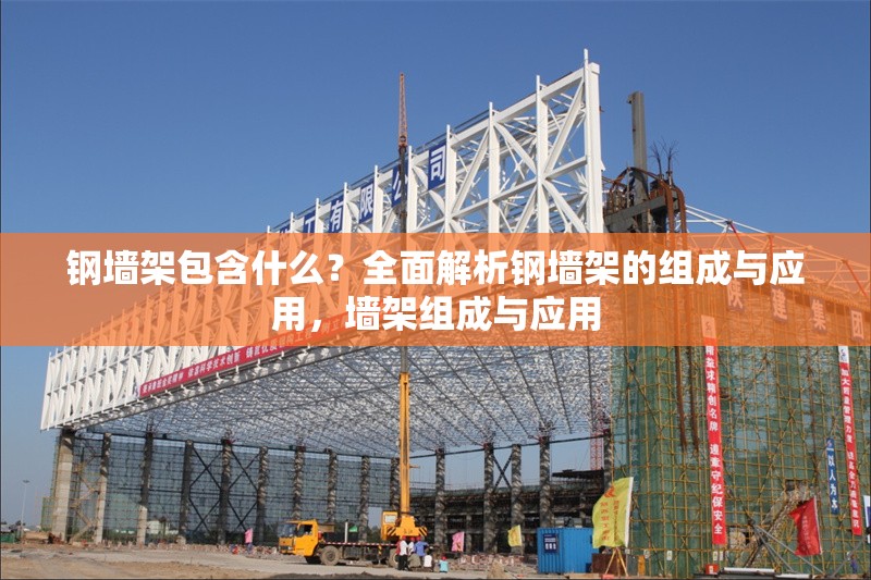 鋼墻架包含什么？全面解析鋼墻架的組成與應(yīng)用，墻架組成與應(yīng)用 行業(yè)新聞