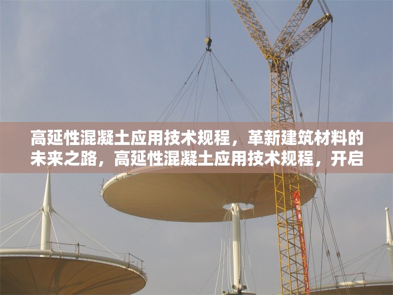 高延性混凝土應(yīng)用技術(shù)規(guī)程，革新建筑材料的未來(lái)之路，高延性混凝土應(yīng)用技術(shù)規(guī)程，開(kāi)啟