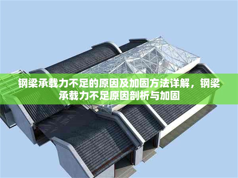 鋼梁承載力不足的原因及加固方法詳解，鋼梁承載力不足原因剖析與加固 行業(yè)新聞
