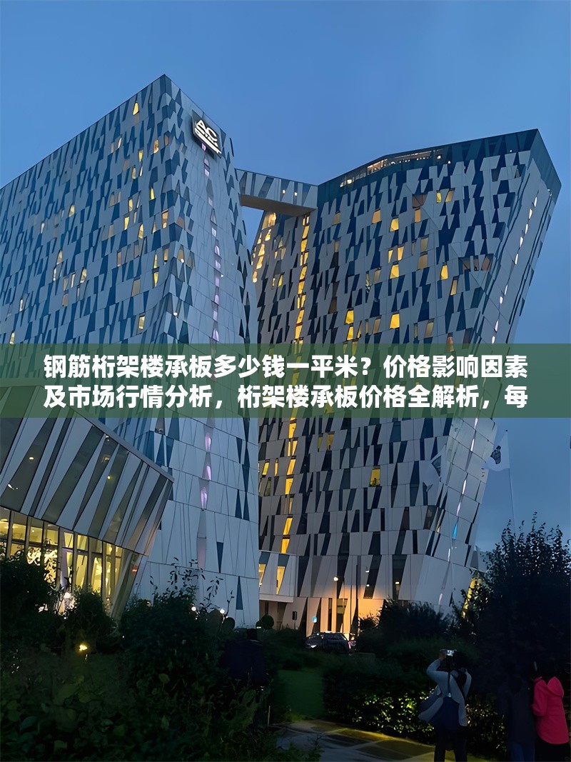 鋼筋桁架樓承板多少錢一平米？價格影響因素及市場行情分析，桁架樓承板價格全解析，每平米費用、影響因素 行業(yè)新聞