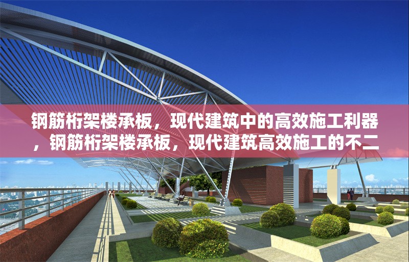 鋼筋桁架樓承板，現(xiàn)代建筑中的高效施工利器，鋼筋桁架樓承板，現(xiàn)代建筑高效施工的不二 行業(yè)新聞