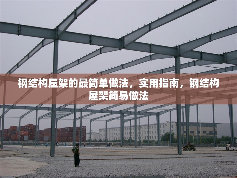 鋼結(jié)構(gòu)屋架的最簡單做法，實(shí)用指南，鋼結(jié)構(gòu)屋架簡易做法 行業(yè)新聞