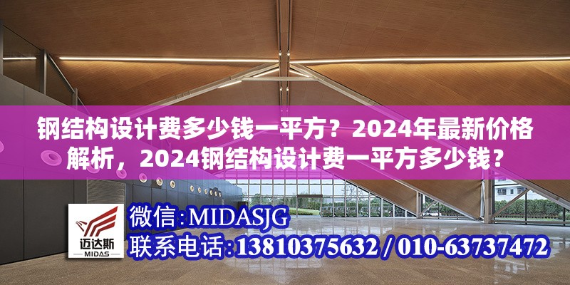 鋼結(jié)構(gòu)設(shè)計(jì)費(fèi)多少錢一平方？2024年最新價(jià)格解析，2024鋼結(jié)構(gòu)設(shè)計(jì)費(fèi)一平方多少錢？