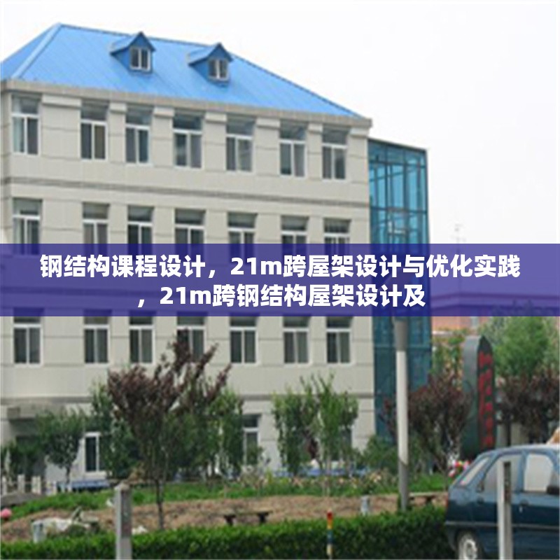 鋼結(jié)構(gòu)課程設(shè)計(jì)，21m跨屋架設(shè)計(jì)與優(yōu)化實(shí)踐，21m跨鋼結(jié)構(gòu)屋架設(shè)計(jì)及 行業(yè)新聞