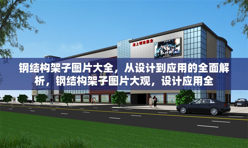 鋼結(jié)構(gòu)架子圖片大全，從設(shè)計(jì)到應(yīng)用的全面解析，鋼結(jié)構(gòu)架子圖片大觀，設(shè)計(jì)應(yīng)用全 行業(yè)新聞