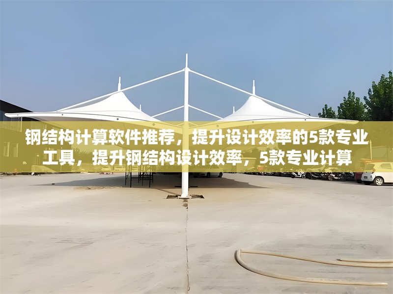 鋼結(jié)構(gòu)計(jì)算軟件推薦，提升設(shè)計(jì)效率的5款專(zhuān)業(yè)工具，提升鋼結(jié)構(gòu)設(shè)計(jì)效率，5款專(zhuān)業(yè)計(jì)算