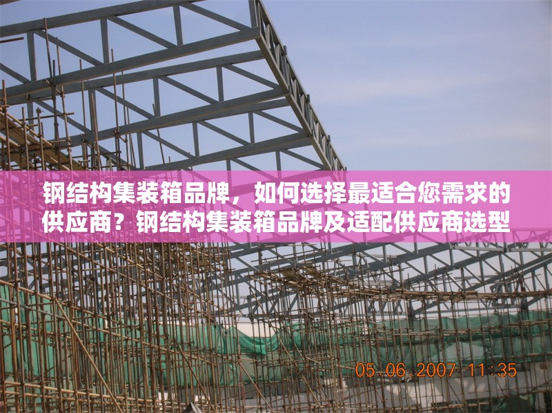 鋼結(jié)構(gòu)集裝箱品牌，如何選擇最適合您需求的供應(yīng)商？鋼結(jié)構(gòu)集裝箱品牌及適配供應(yīng)商選型指南 行業(yè)新聞