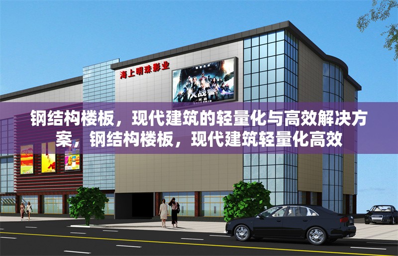 鋼結(jié)構(gòu)樓板，現(xiàn)代建筑的輕量化與高效解決方案，鋼結(jié)構(gòu)樓板，現(xiàn)代建筑輕量化高效 行業(yè)新聞