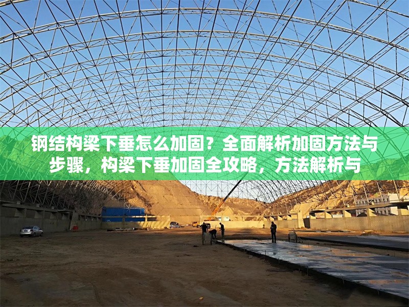 鋼結(jié)構(gòu)梁下垂怎么加固？全面解析加固方法與步驟，構(gòu)梁下垂加固全攻略，方法解析與 行業(yè)新聞