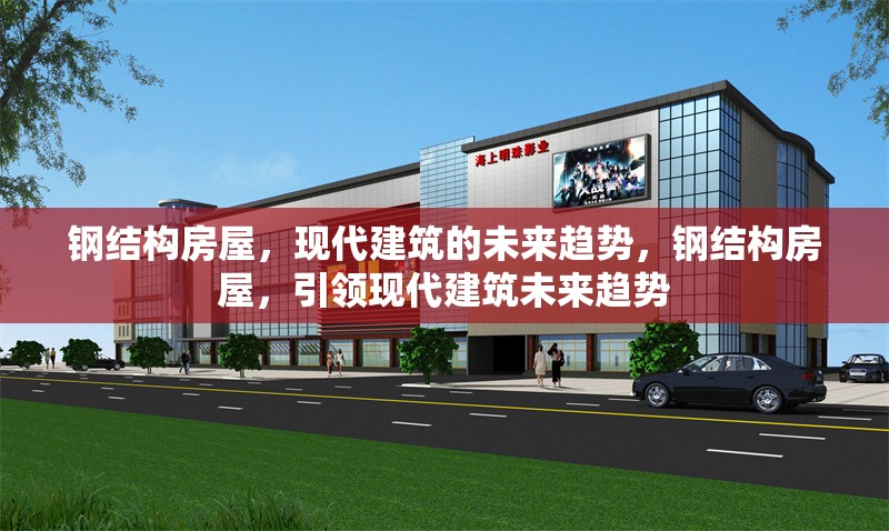 鋼結(jié)構(gòu)房屋，現(xiàn)代建筑的未來趨勢，鋼結(jié)構(gòu)房屋，引領(lǐng)現(xiàn)代建筑未來趨勢 行業(yè)新聞