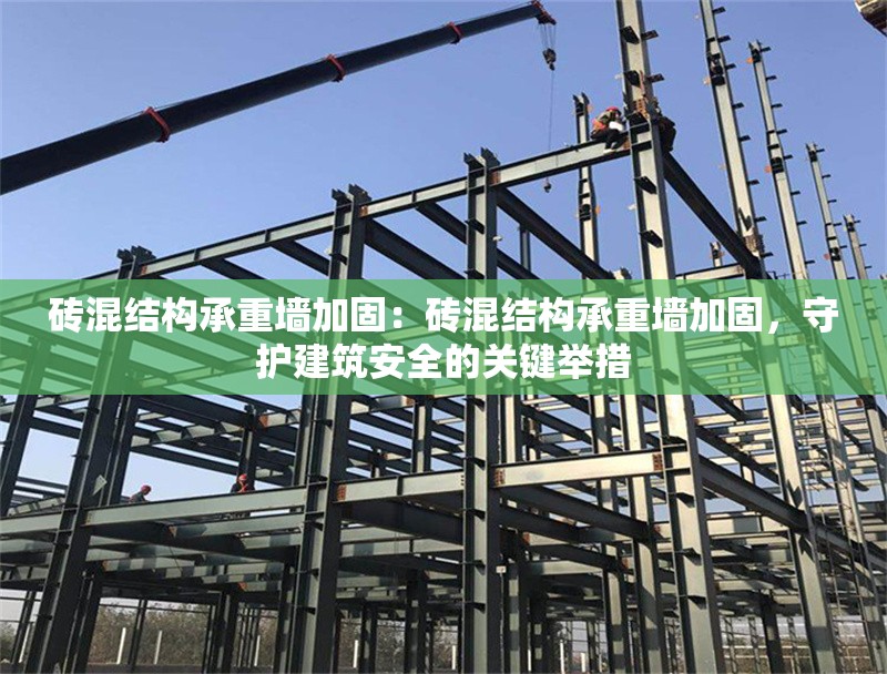 磚混結(jié)構(gòu)承重墻加固：磚混結(jié)構(gòu)承重墻加固，守護建筑安全的關(guān)鍵舉措 行業(yè)新聞