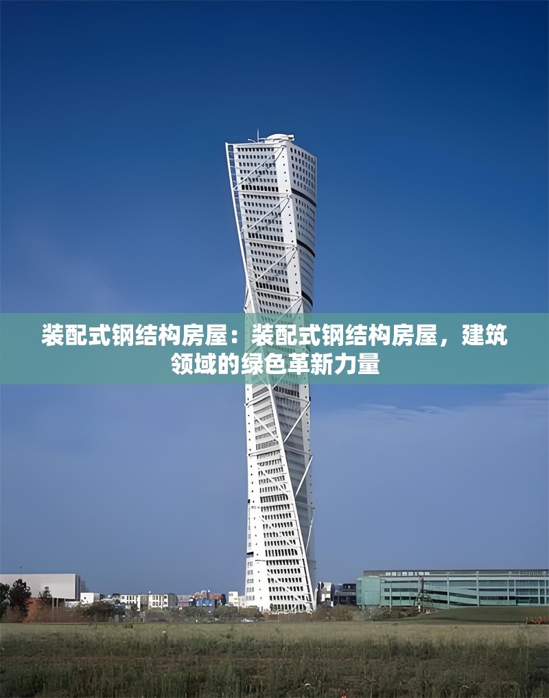 裝配式鋼結(jié)構(gòu)房屋：裝配式鋼結(jié)構(gòu)房屋，建筑領(lǐng)域的綠色革新力量 行業(yè)新聞