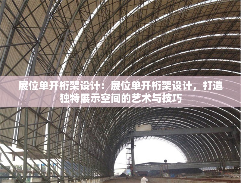 展位單開桁架設計：展位單開桁架設計，打造獨特展示空間的藝術與技巧 行業(yè)新聞