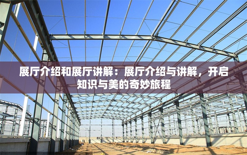 展廳介紹和展廳講解：展廳介紹與講解，開啟知識與美的奇妙旅程 行業(yè)新聞