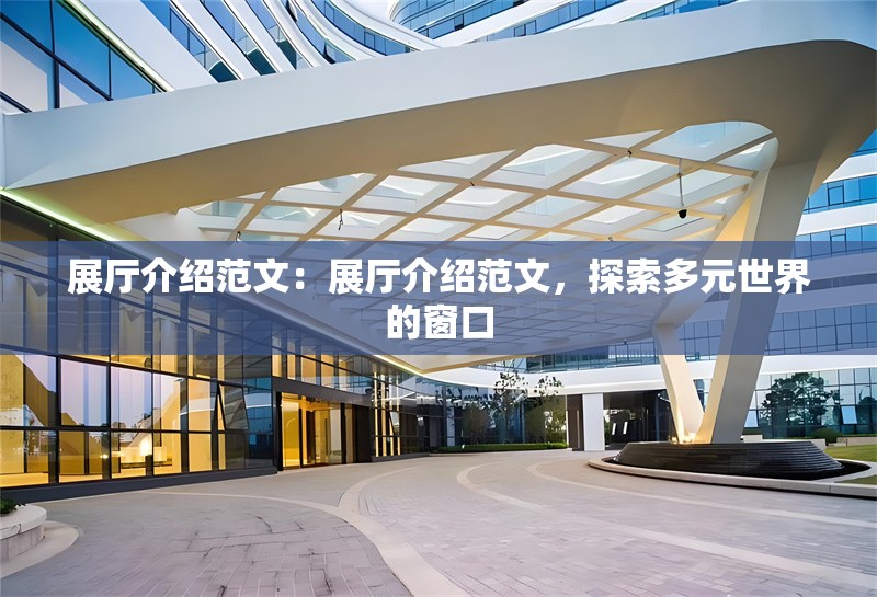 展廳介紹范文：展廳介紹范文，探索多元世界的窗口 行業(yè)新聞