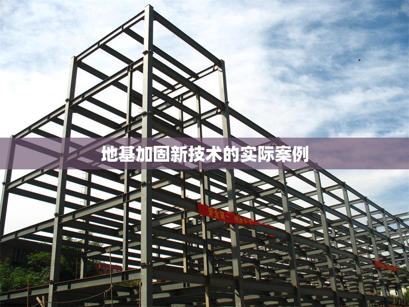 地基加固新技術(shù)的實(shí)際案例