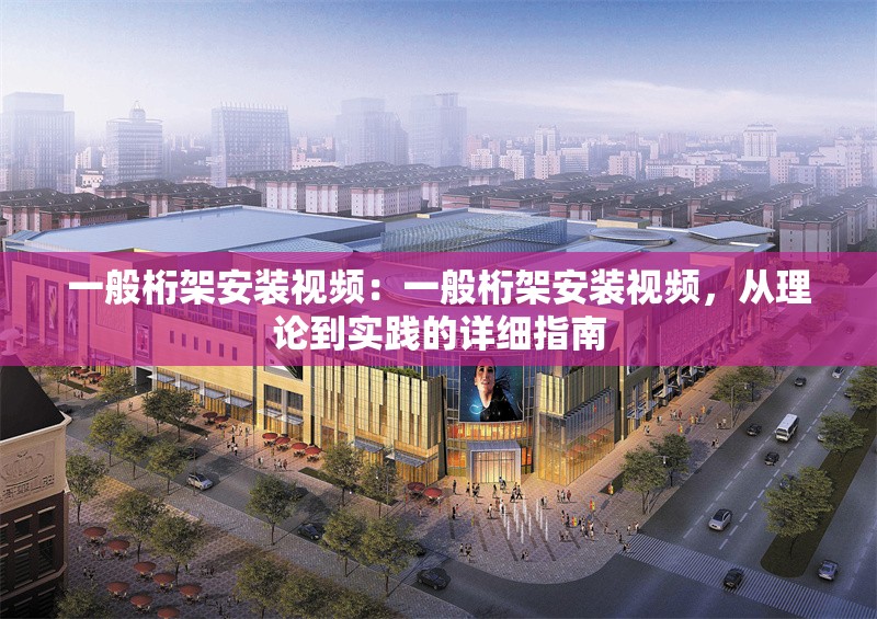 一般桁架安裝視頻：一般桁架安裝視頻，從理論到實(shí)踐的詳細(xì)指南 行業(yè)新聞